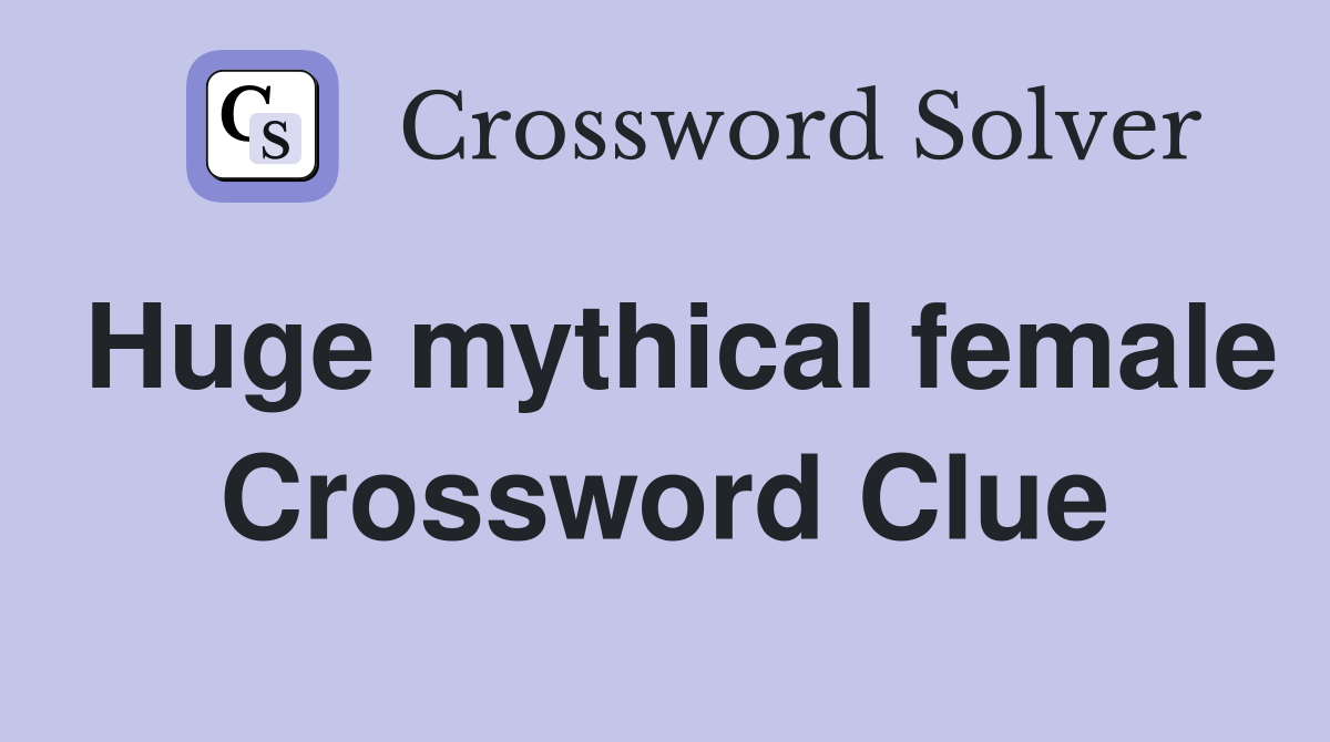 Huge mythical female Crossword Clue