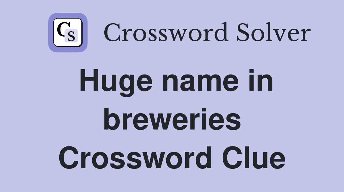 Huge name in breweries Crossword Clue