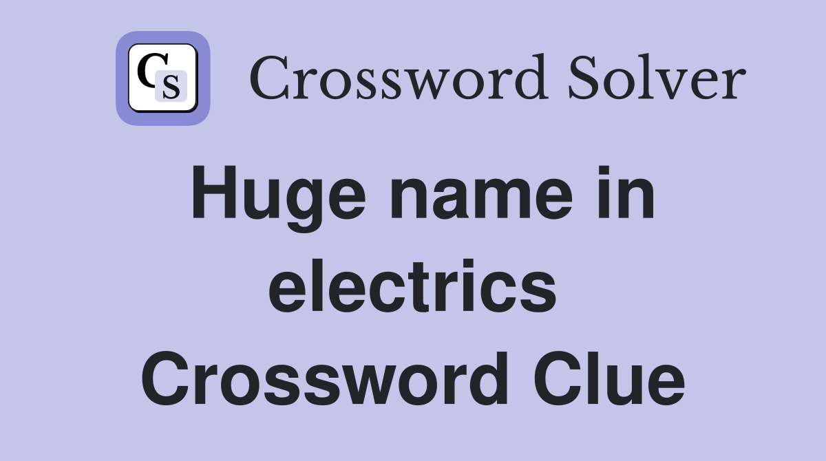 Huge name in electrics Crossword Clue