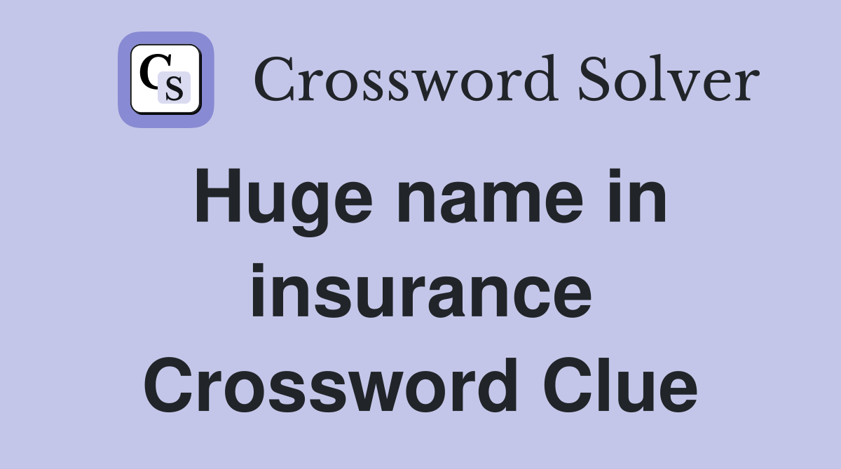 Huge name in insurance Crossword Clue