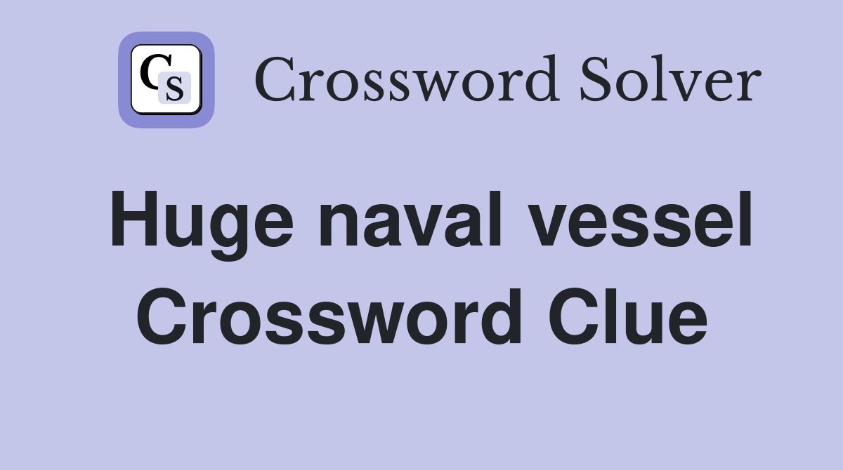 Huge naval vessel Crossword Clue