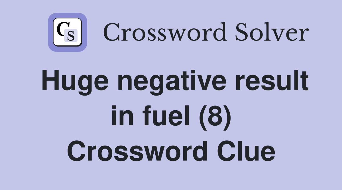 Huge negative result in fuel (8) Crossword Clue