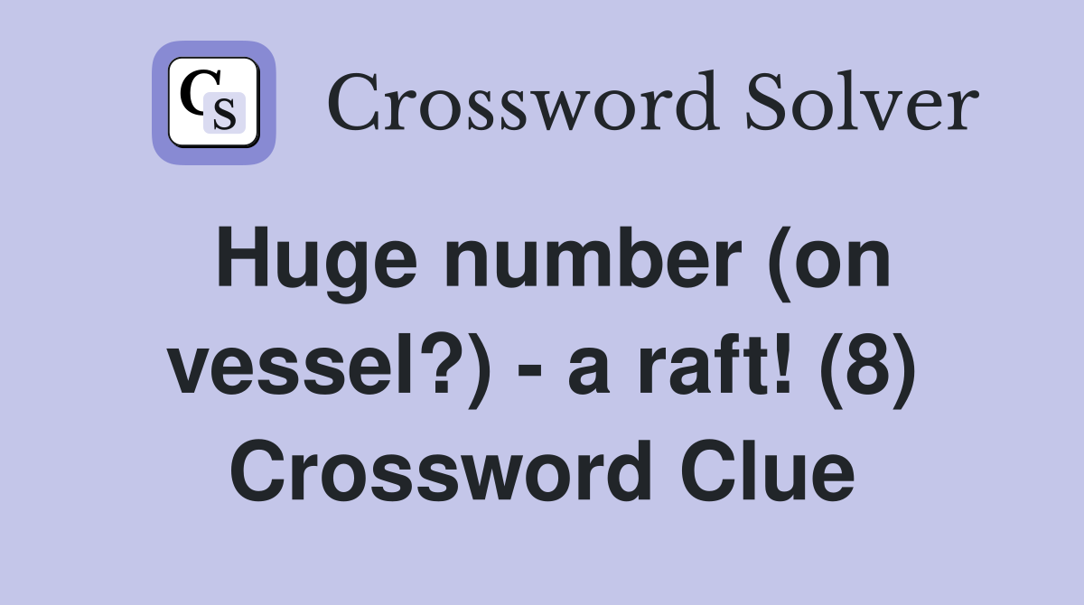 Huge number (on vessel?) - a raft! (8) Crossword Clue