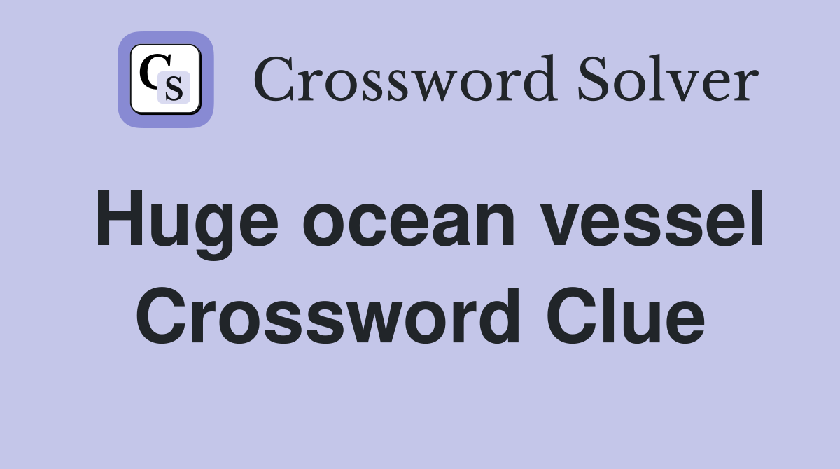 Huge ocean vessel Crossword Clue