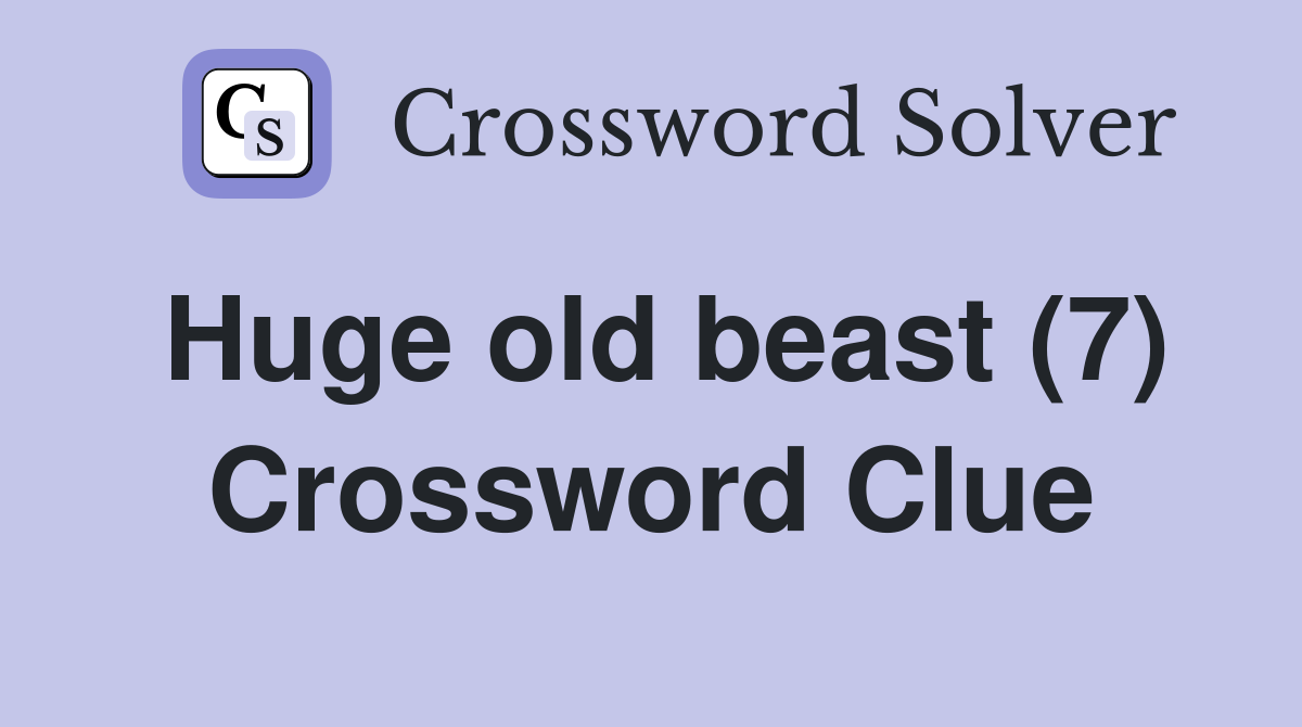 Huge old beast (7) Crossword Clue