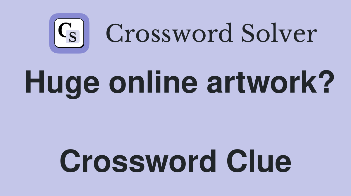 Huge online artwork?  Crossword Clue