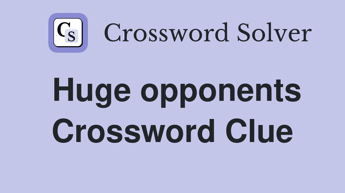 Huge opponents Crossword Clue