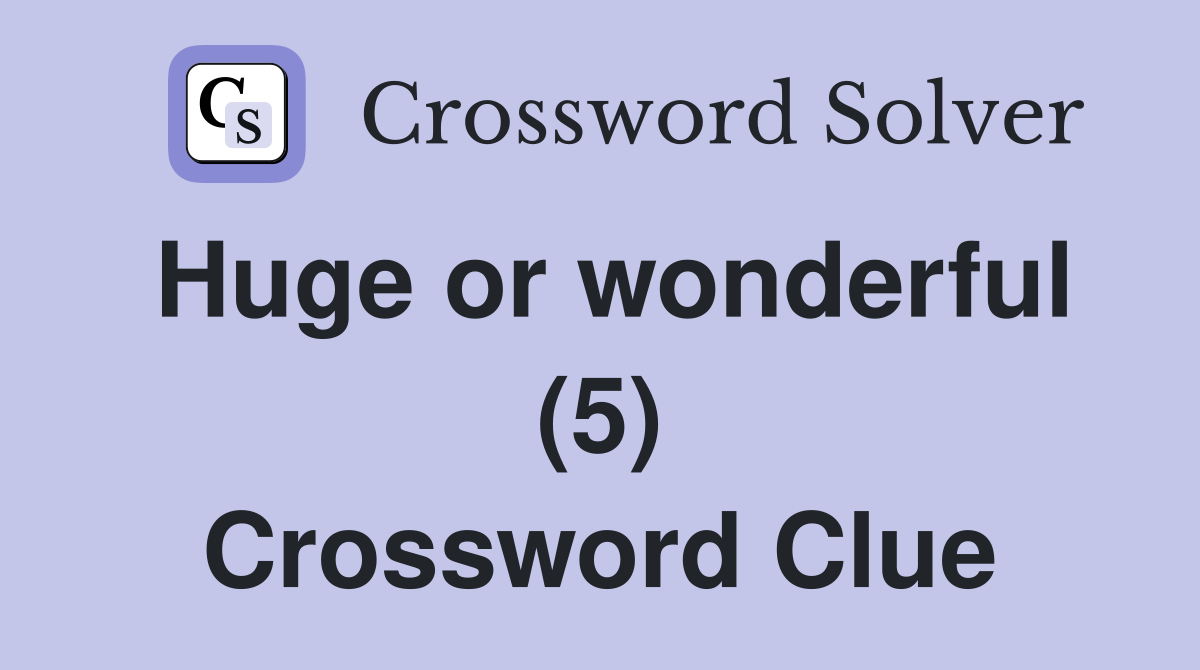 Huge or wonderful (5) Crossword Clue