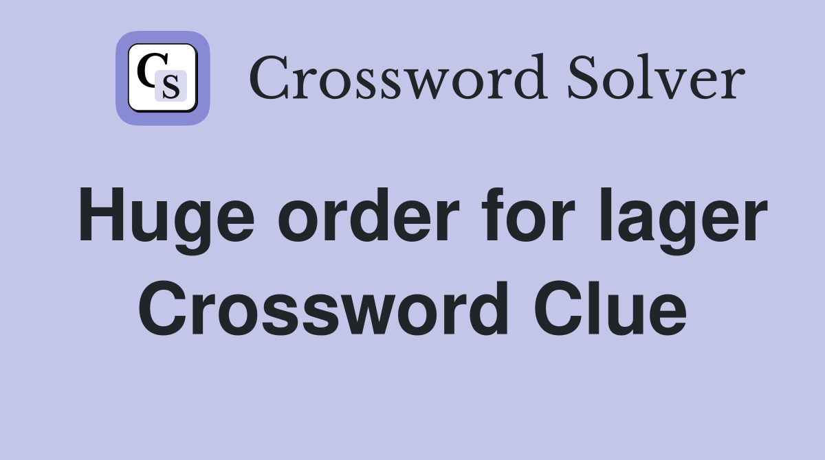 Huge order for lager Crossword Clue