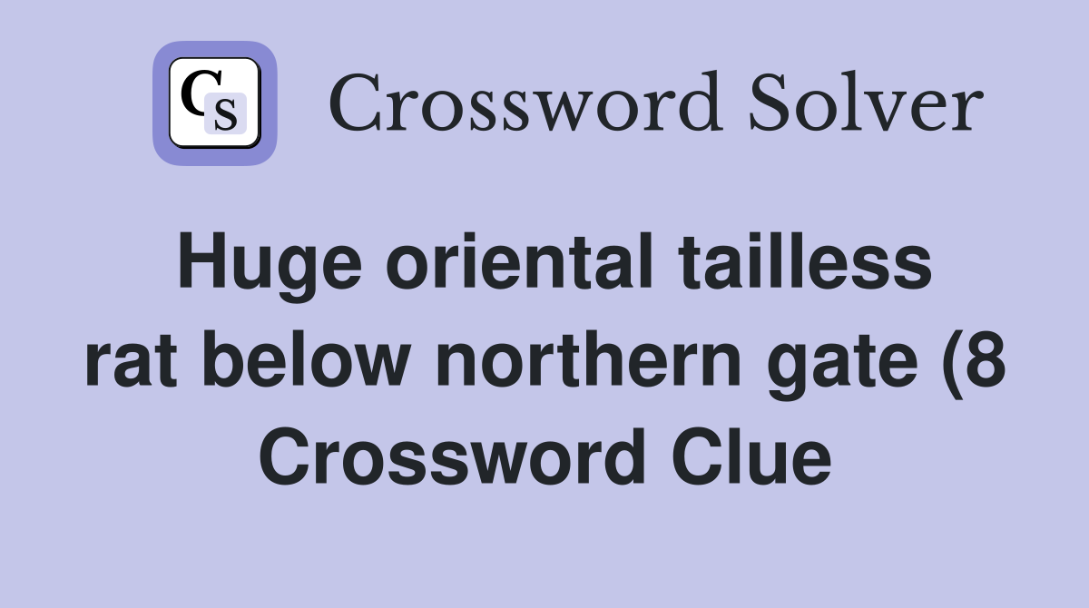 Huge oriental tailless rat below northern gate (8) Crossword Clue Huge oriental tailless rat below northern gate (8) Crossword Clue