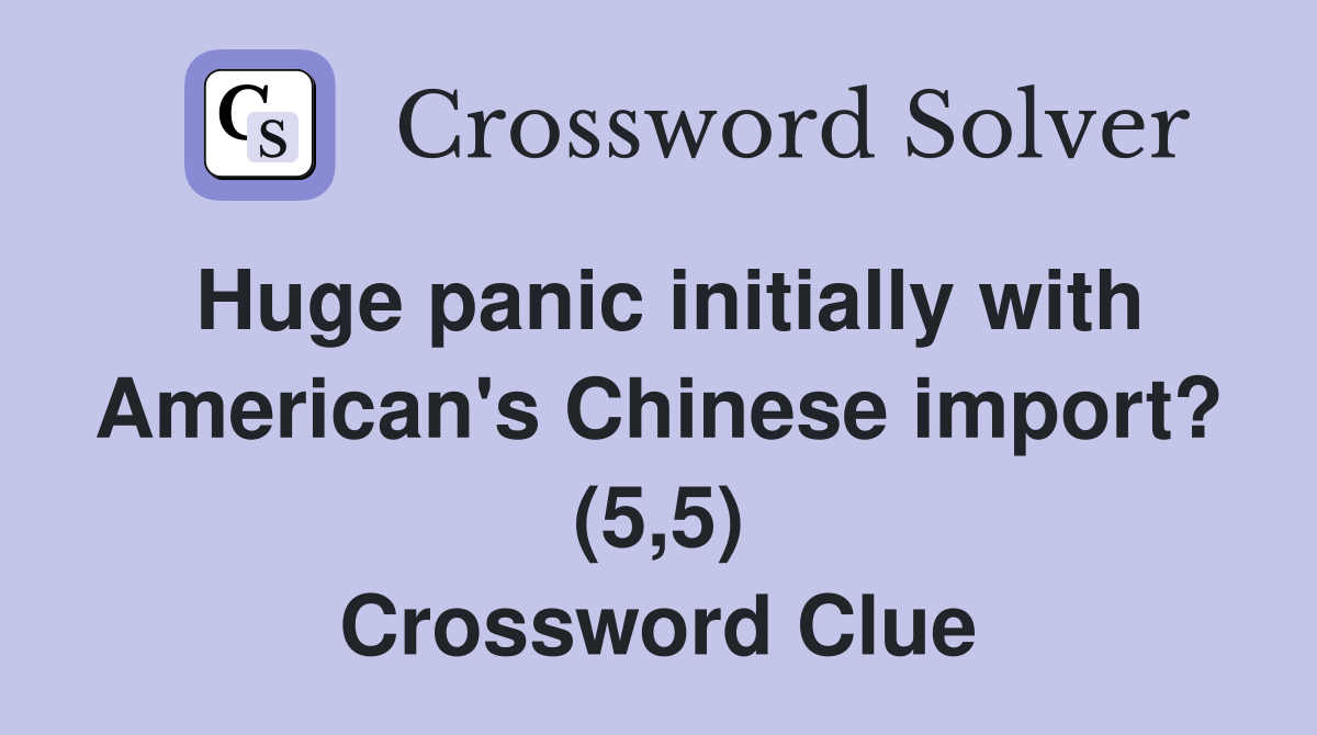 Huge panic initially with American's Chinese import? (5,5) Crossword Clue
