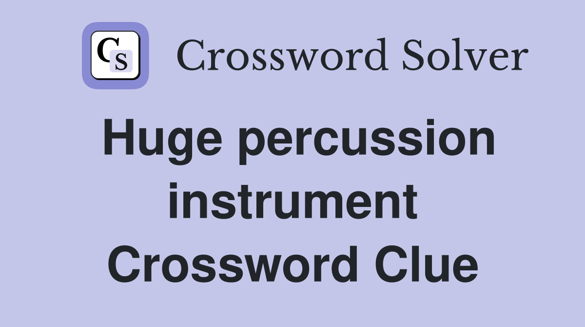 Huge percussion instrument Crossword Clue