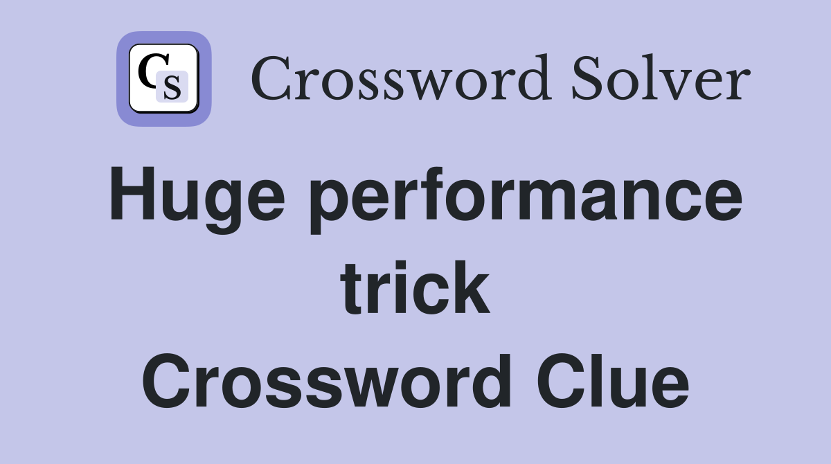 Huge performance trick Crossword Clue