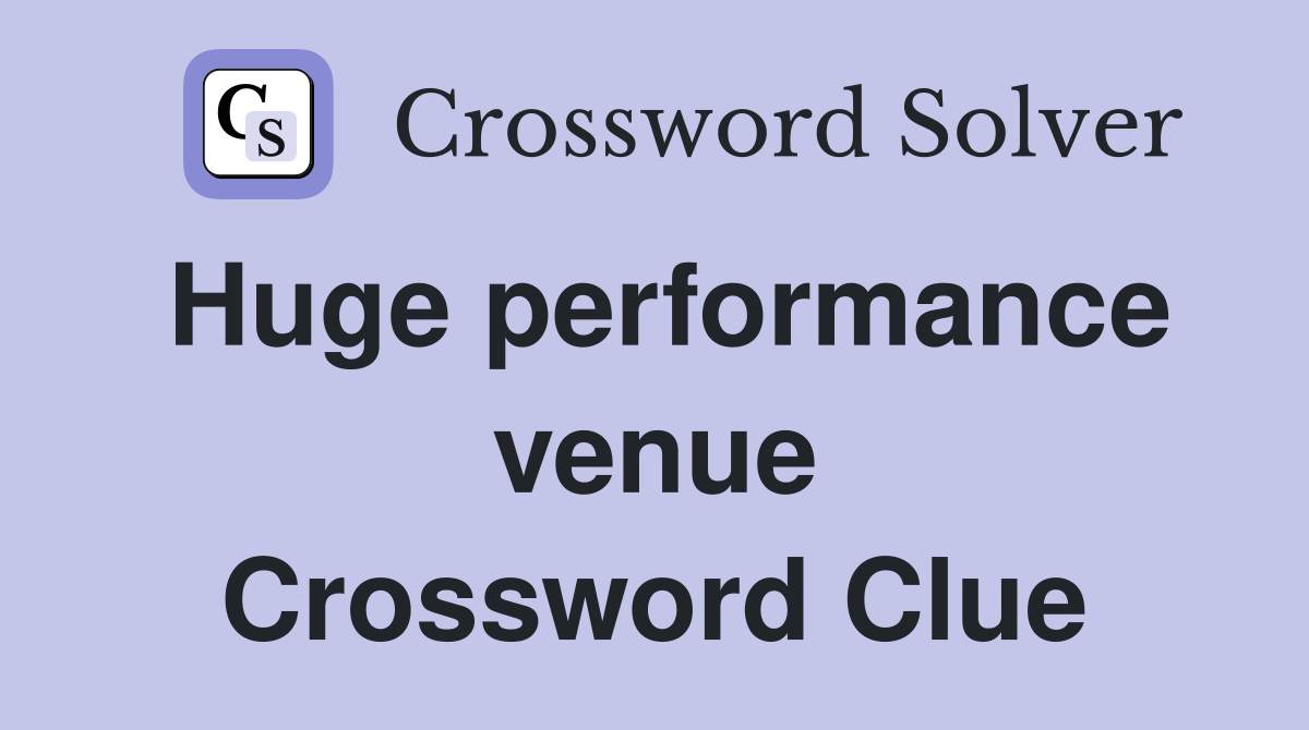 Huge performance venue Crossword Clue
