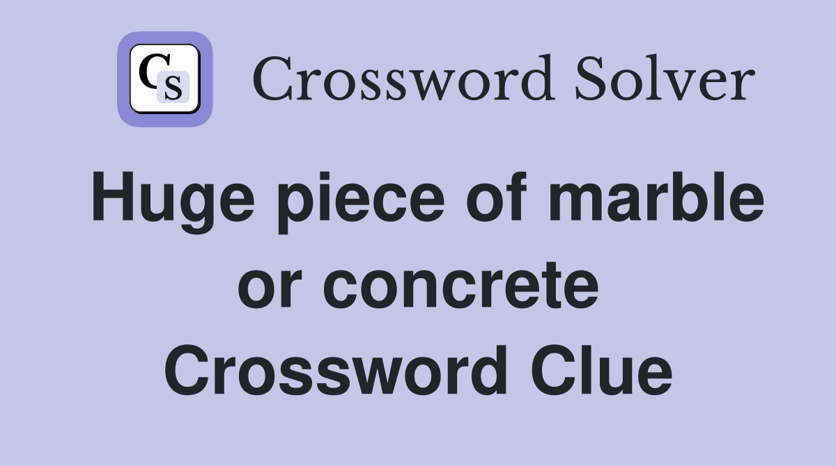 Huge piece of marble or concrete Crossword Clue