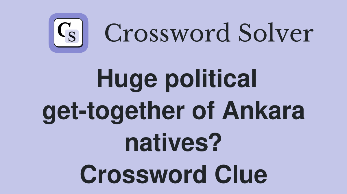 Huge political get-together of Ankara natives? Crossword Clue