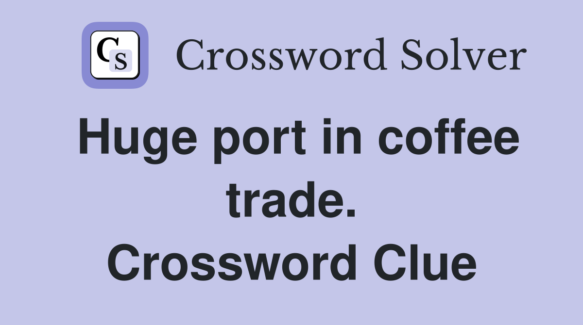 Huge port in coffee trade. Crossword Clue