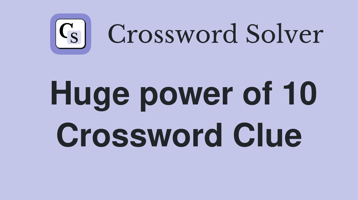 Huge power of 10 Crossword Clue