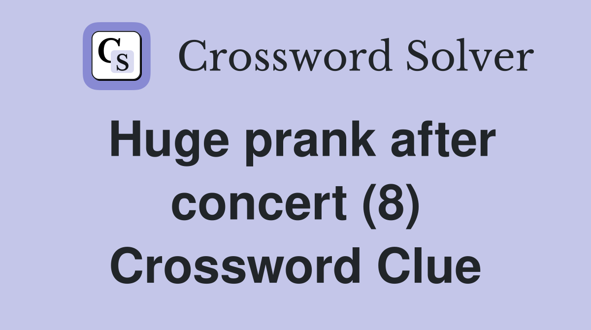 Huge prank after concert (8) Crossword Clue