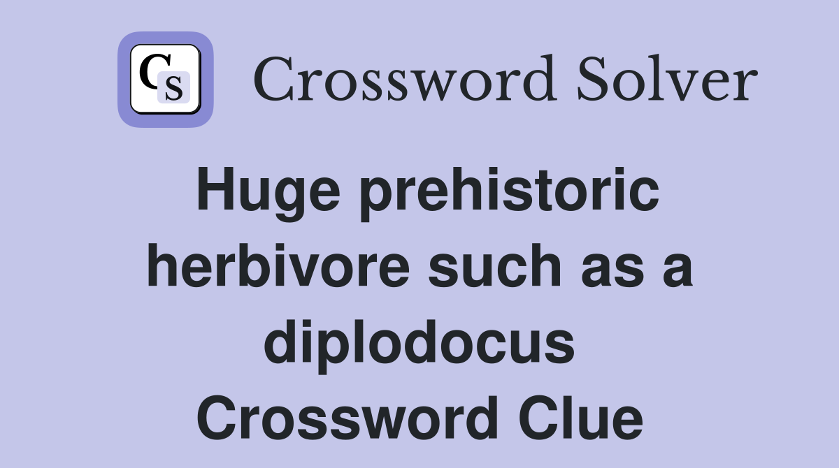 Huge prehistoric herbivore such as a diplodocus Crossword Clue