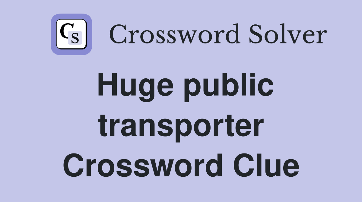 Huge public transporter Crossword Clue