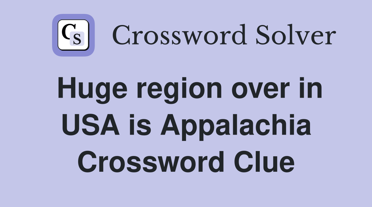 Huge region over in USA is Appalachia Crossword Clue