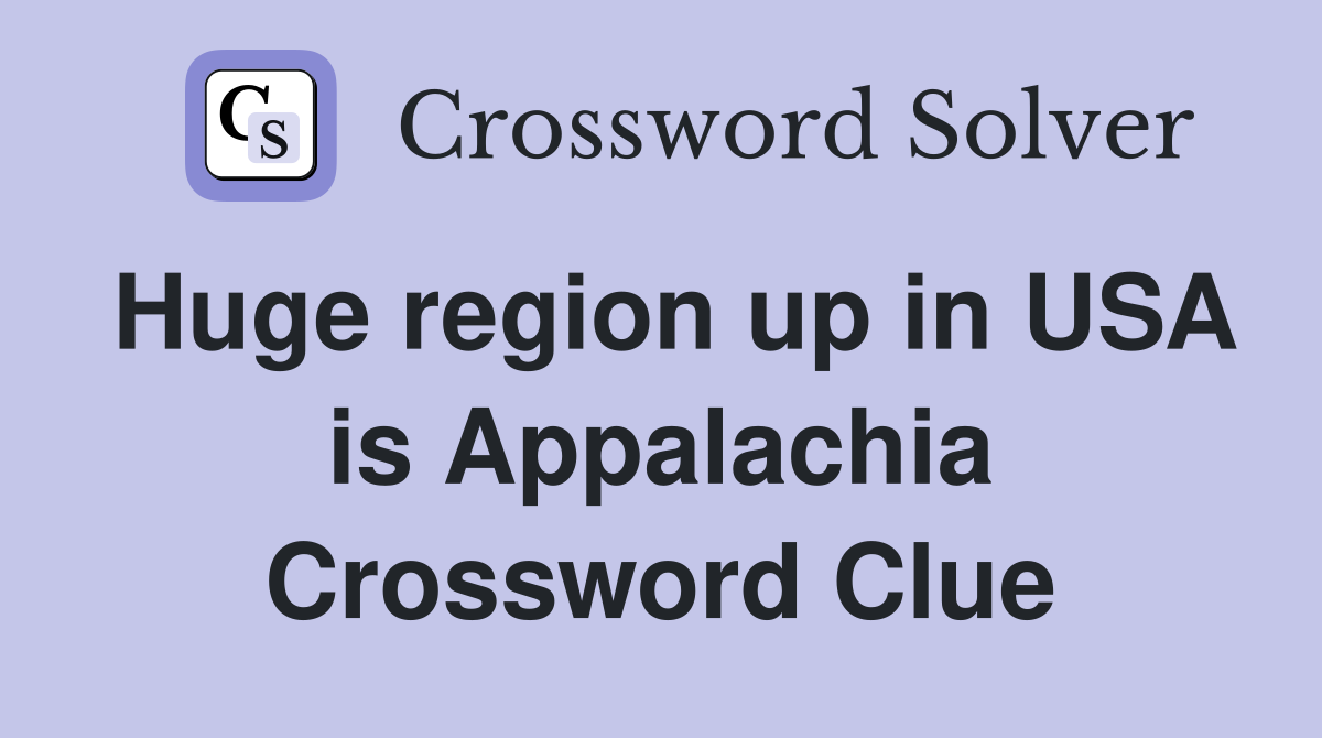 Huge region up in USA is Appalachia Crossword Clue