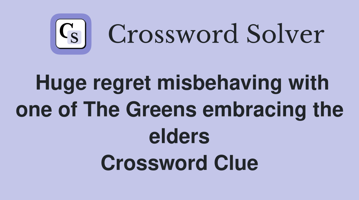 Huge regret misbehaving with one of The Greens embracing the elders Crossword Clue