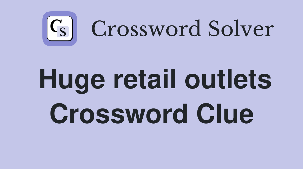Huge retail outlets Crossword Clue