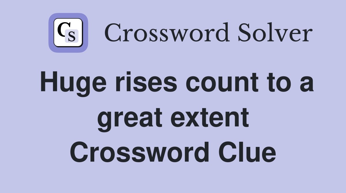 Huge rises count to a great extent Crossword Clue