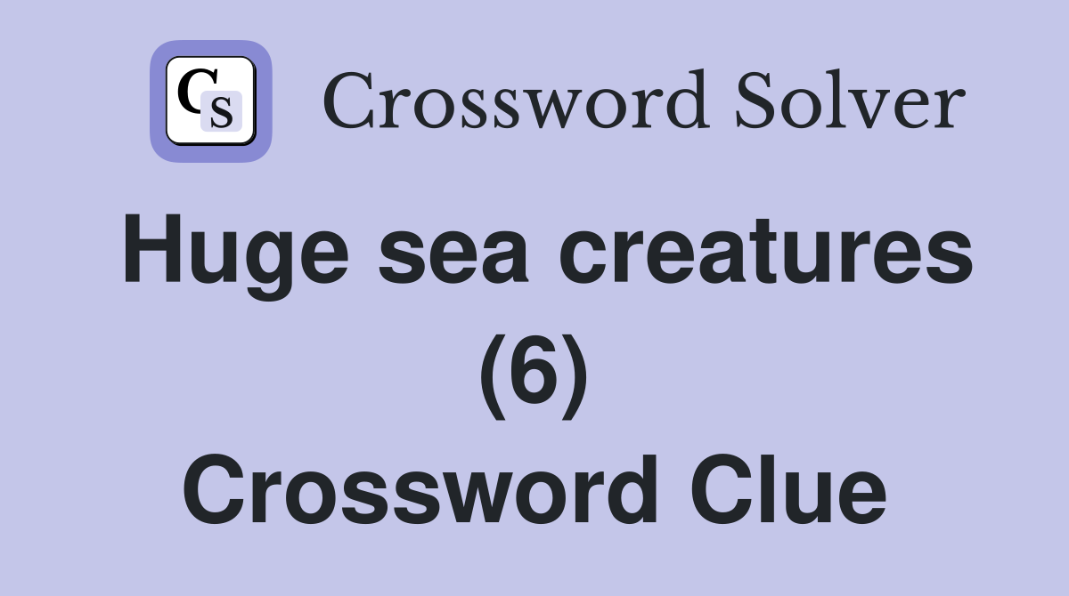 Huge sea creatures (6) Crossword Clue