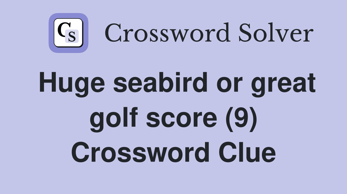 Huge seabird or great golf score (9) Crossword Clue