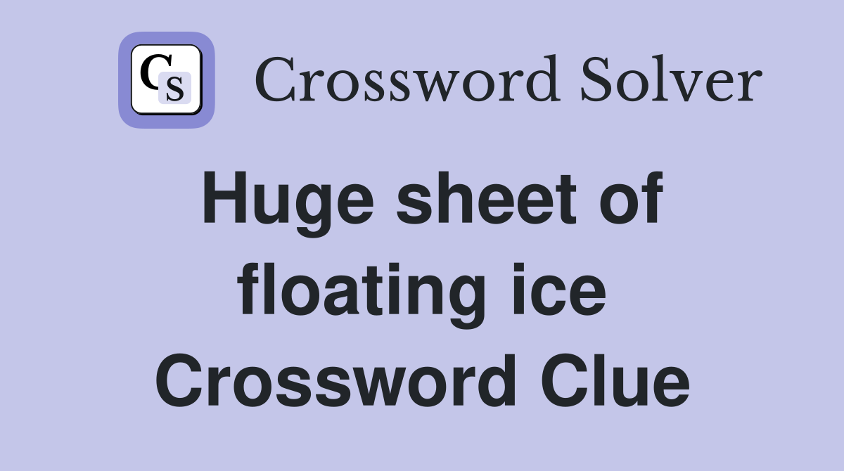 Huge sheet of floating ice Crossword Clue