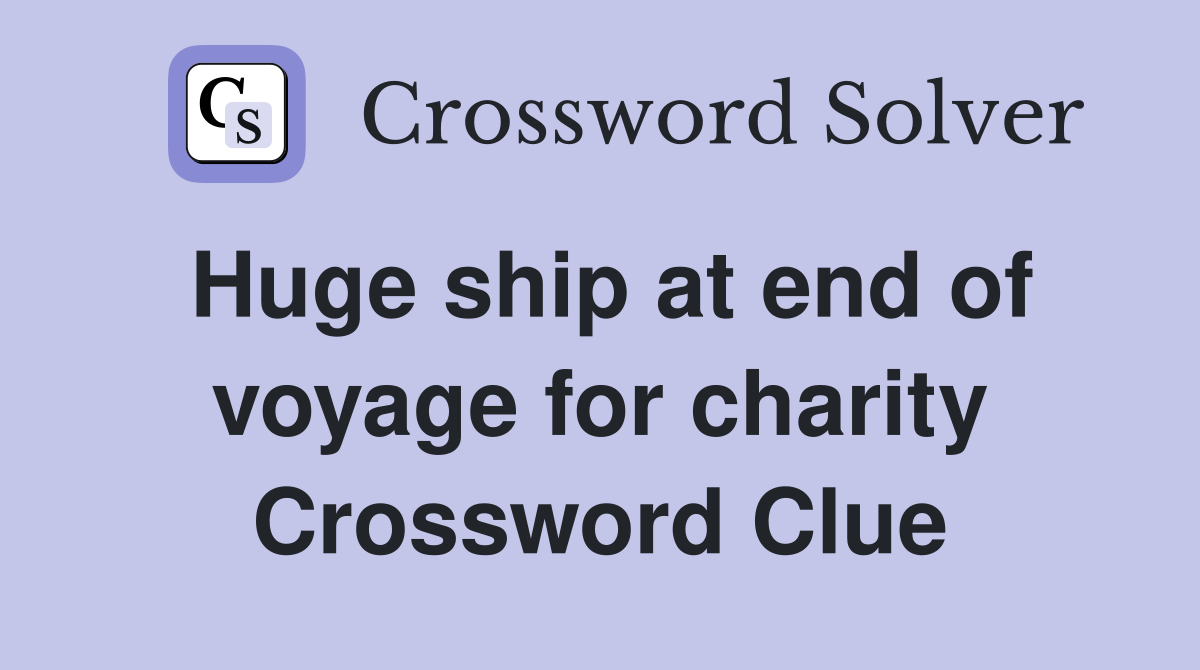 Huge ship at end of voyage for charity Crossword Clue