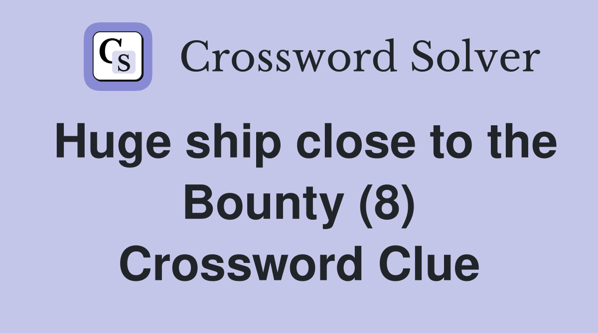 Huge ship close to the Bounty (8) Crossword Clue
