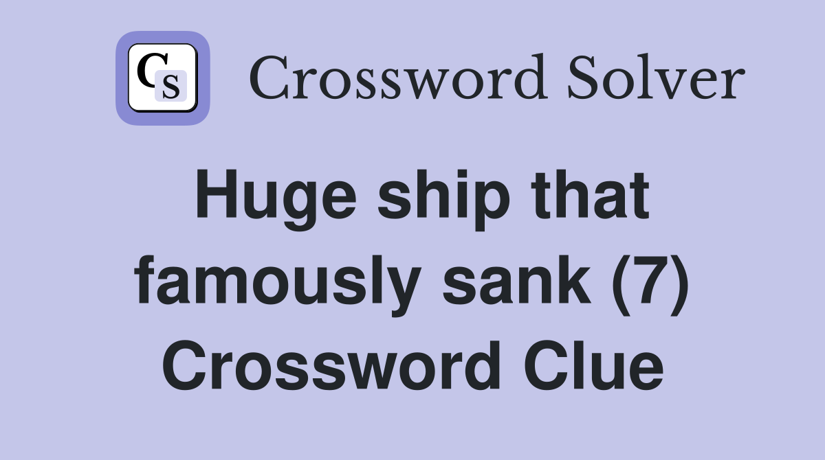 Huge ship that famously sank (7) Crossword Clue