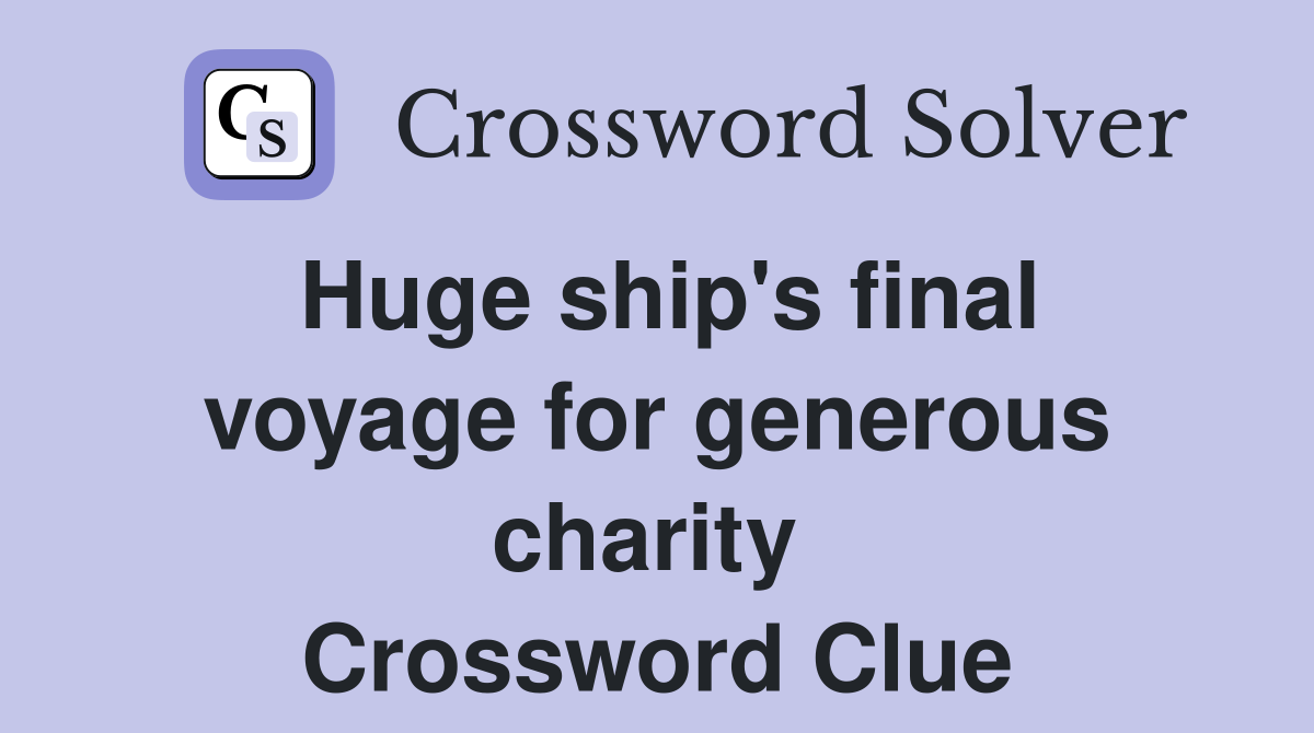 Huge ship's final voyage for generous charity  Crossword Clue