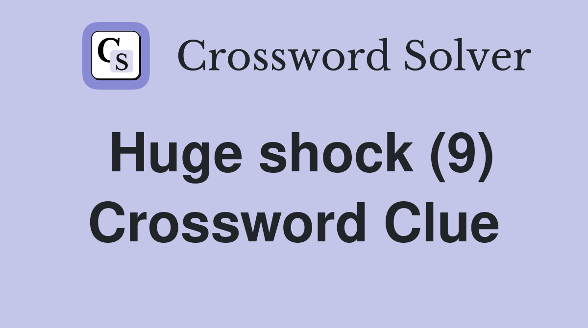 Huge shock (9) Crossword Clue
