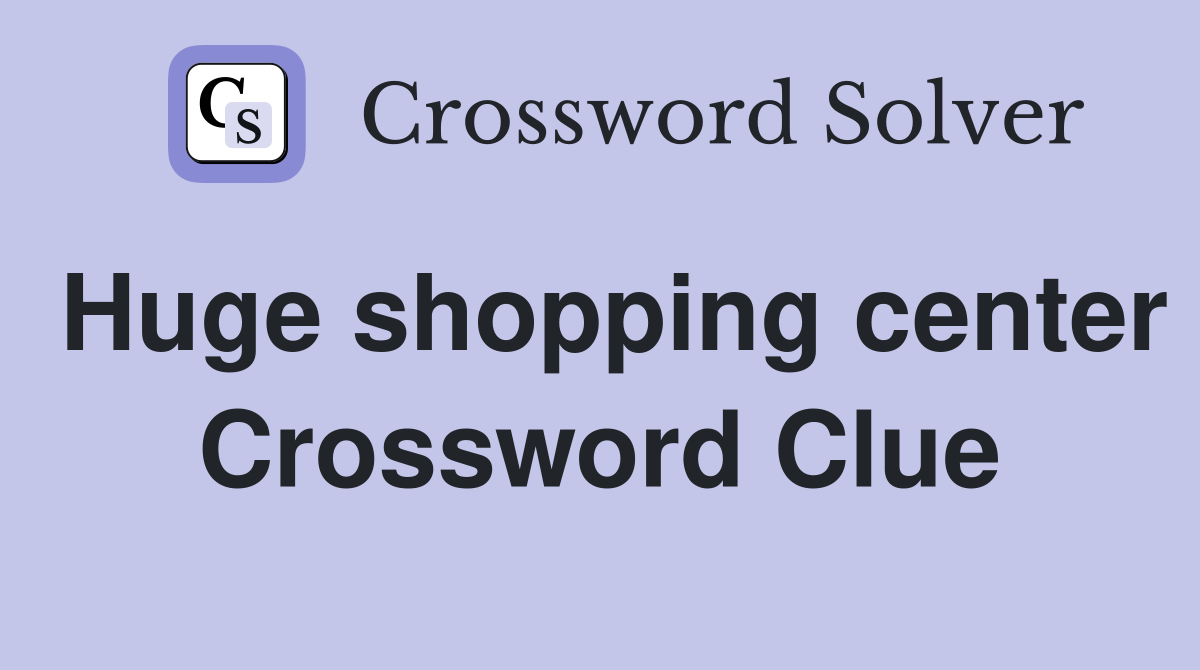 Huge shopping center Crossword Clue