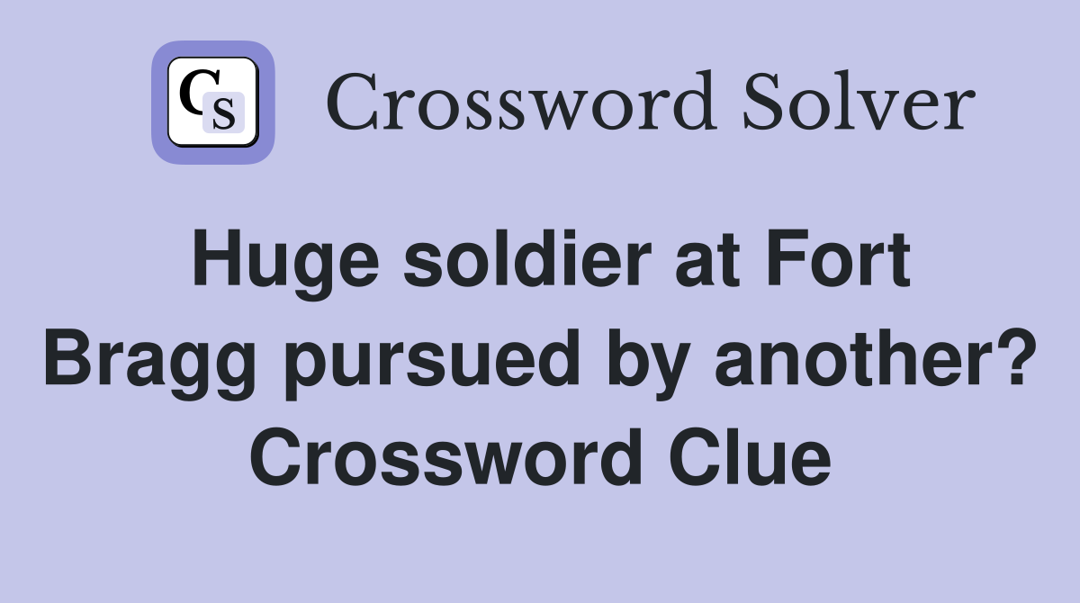 Huge soldier at Fort Bragg pursued by another? Crossword Clue