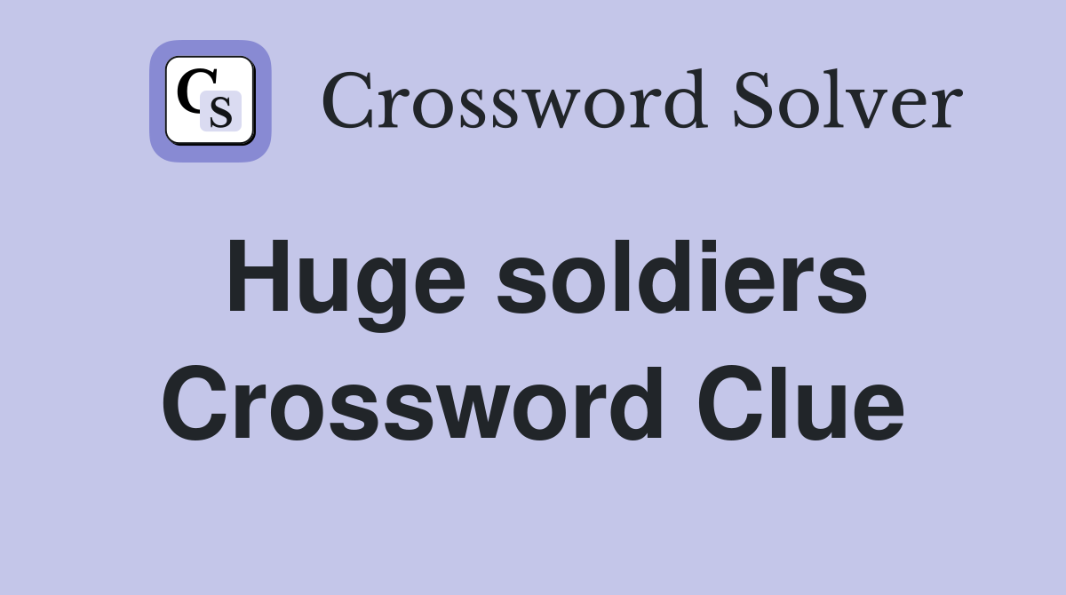 Huge soldiers Crossword Clue