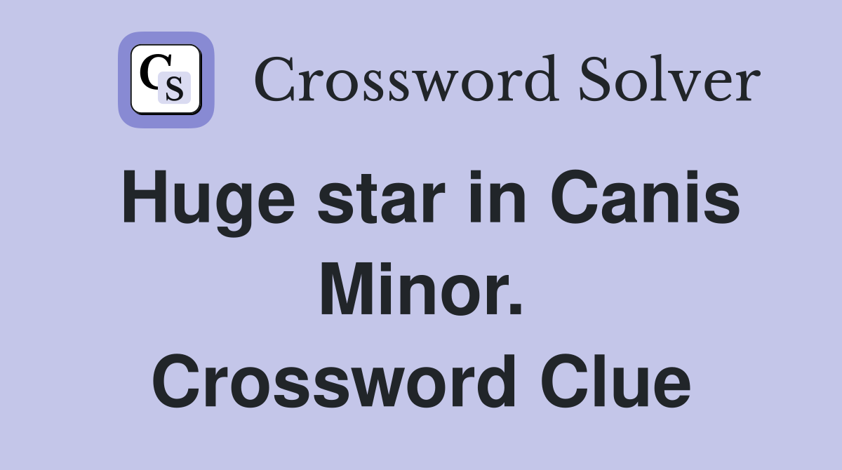 Huge star in Canis Minor. Crossword Clue