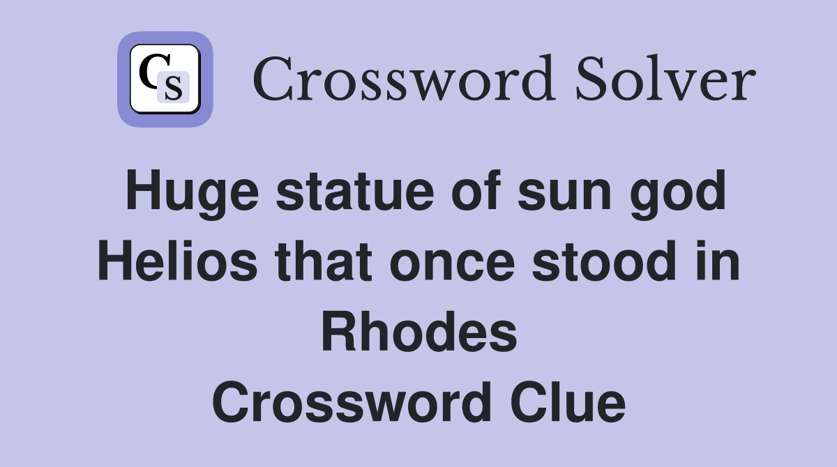 Huge statue of sun god Helios that once stood in Rhodes Crossword Clue