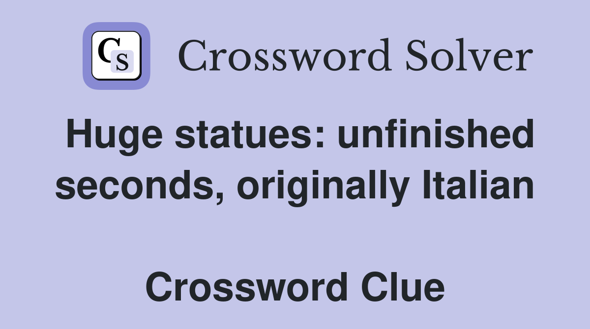 Huge statues: unfinished seconds, originally Italian  Crossword Clue