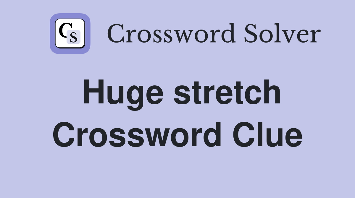 Huge stretch Crossword Clue