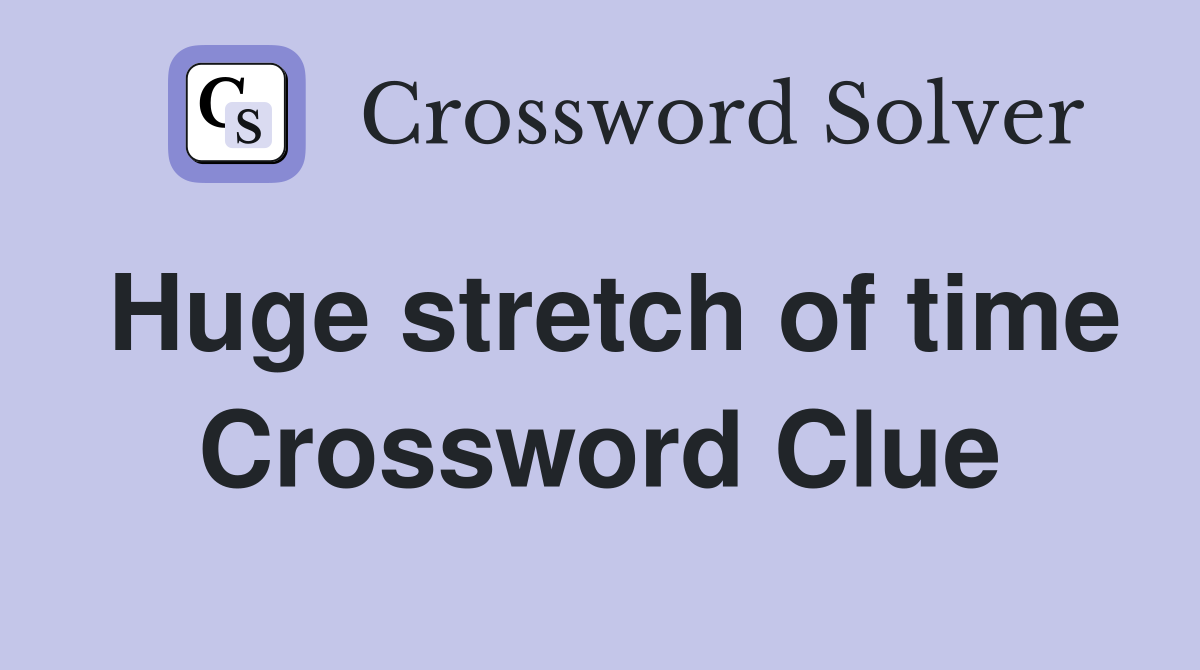 Huge stretch of time Crossword Clue