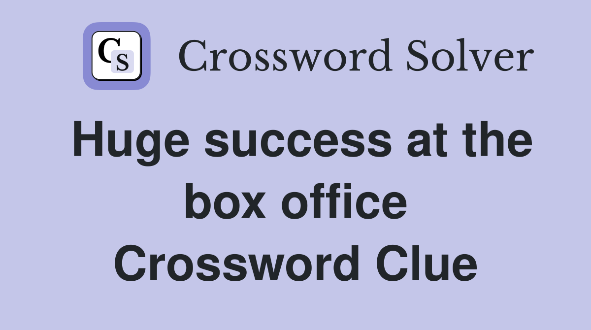 Huge success at the box office Crossword Clue
