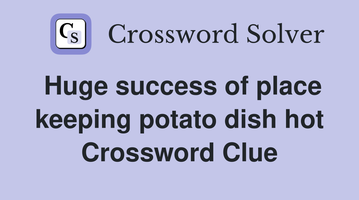 Huge success of place keeping potato dish hot Crossword Clue