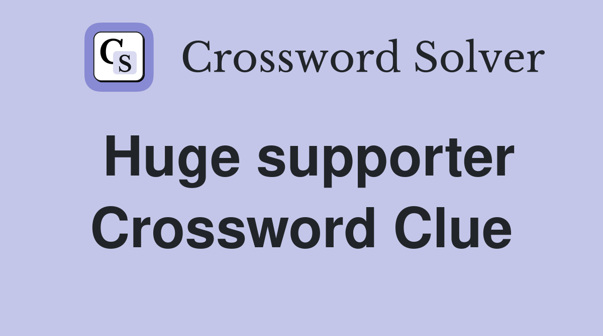 Huge supporter Crossword Clue