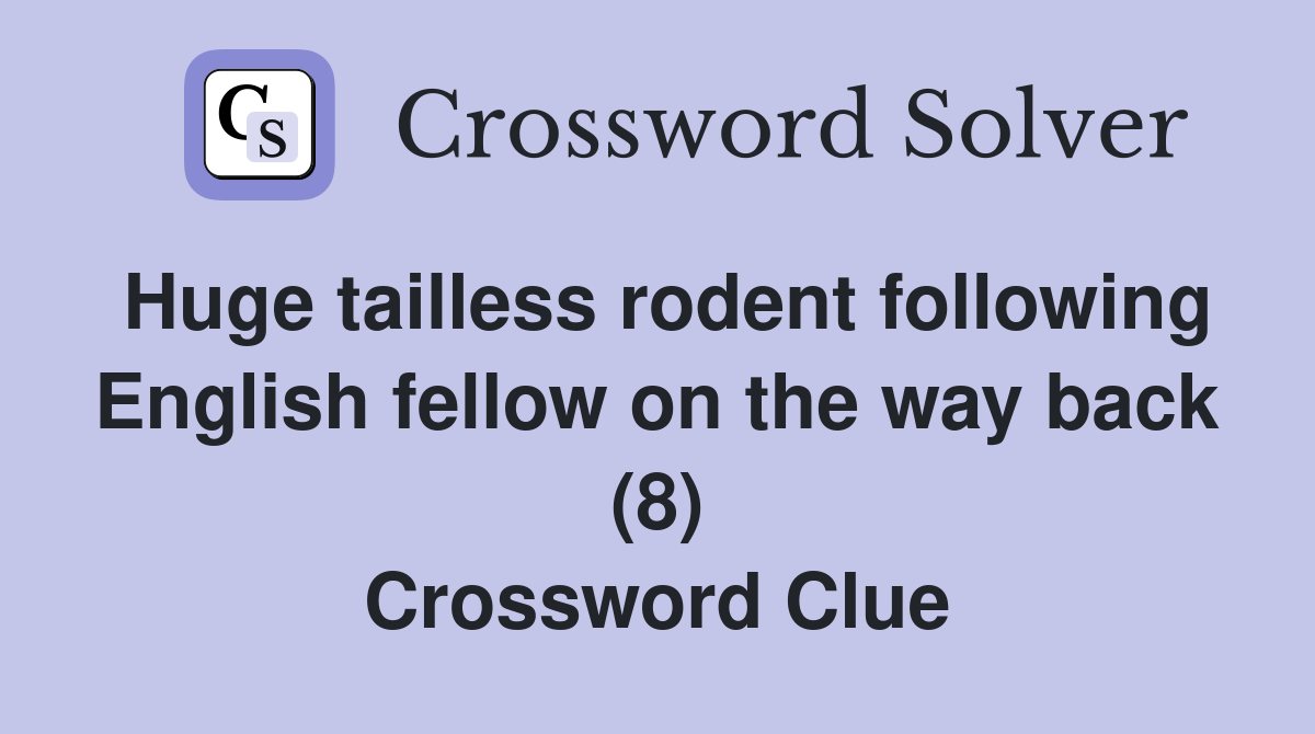 Huge tailless rodent following English fellow on the way back (8) Crossword Clue